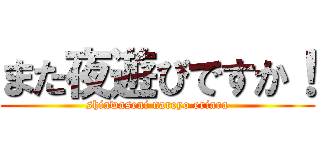また夜遊びですか！ (shiawaseni nareyo eriara)