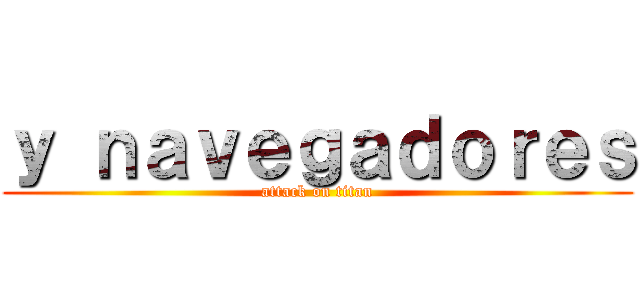 ｙ ｎａｖｅｇａｄｏｒｅｓ (attack on titan)