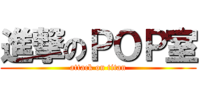 進撃のＰＯＰ室 (attack on titan)