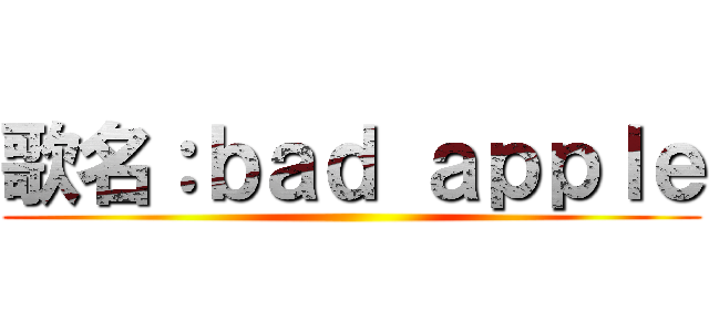 歌名：ｂａｄ ａｐｐｌｅ ()