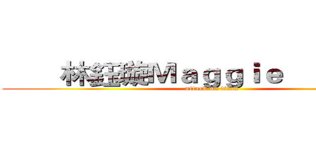        林鈺璇Ｍａｇｇｉｅ                  (attack on titan)