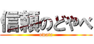 信頼のどやべ (owata)