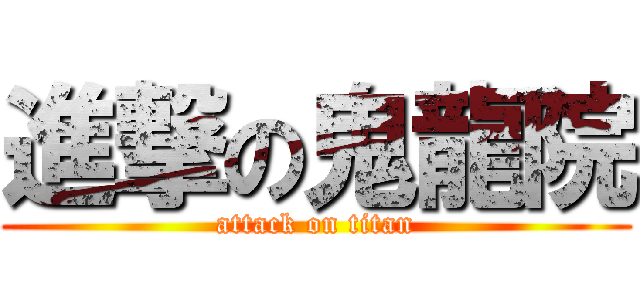 進撃の鬼龍院 (attack on titan)