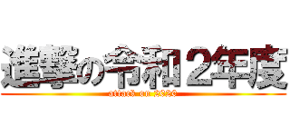 進撃の令和２年度 (attack on 2020)