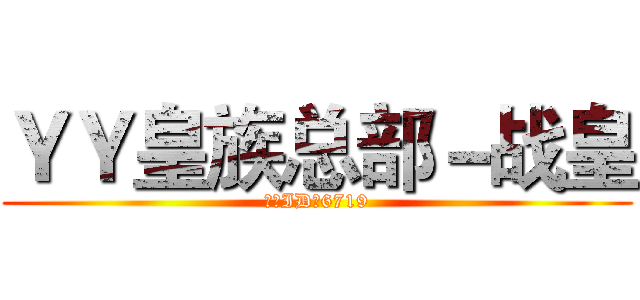 ＹＹ皇族总部－战皇 (总部ID：6719)