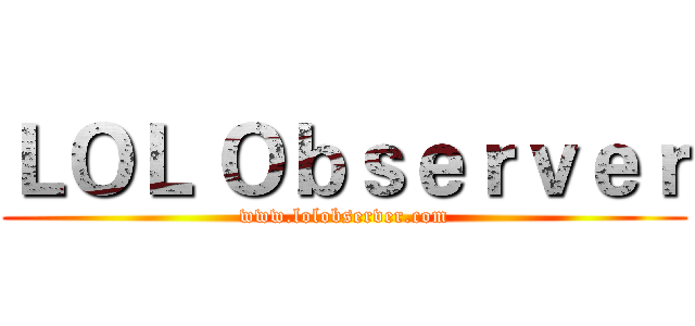 ＬＯＬ Ｏｂｓｅｒｖｅｒ (www.lolobserver.com)