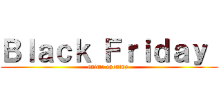 Ｂｌａｃｋ Ｆｒｉｄａｙ  (anime opening )