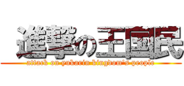  進撃の王国民 (attack on yukarin kingdom\'s people)