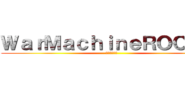 ＷａｒＭａｃｈｉｎｅＲＯＣＫ！！ (戰爭機器勁爆)