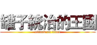 罐子統治的王國 (attack on titan)
