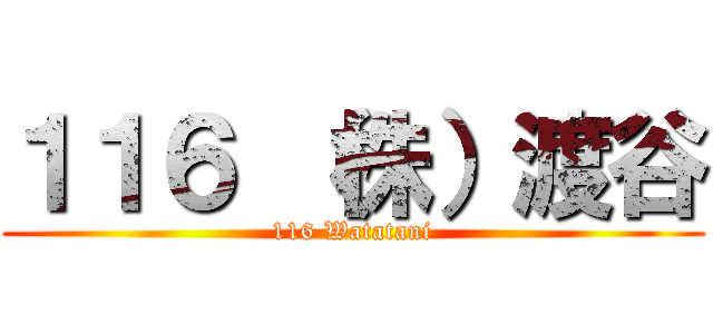 １１６ （株）渡谷 (116 Watatani)