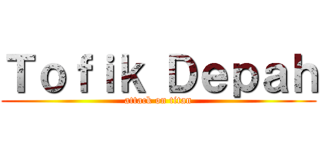 Ｔｏｆｉｋ Ｄｅｐａｈ (attack on titan)