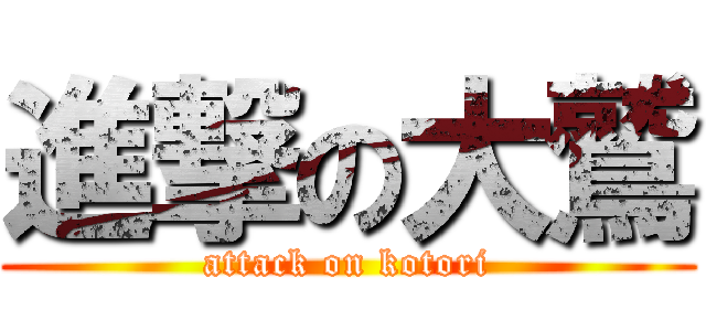 進撃の大鷲 (attack on kotori)