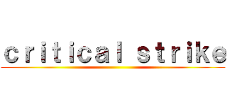 ｃｒｉｔｉｃａｌ ｓｔｒｉｋｅ ()