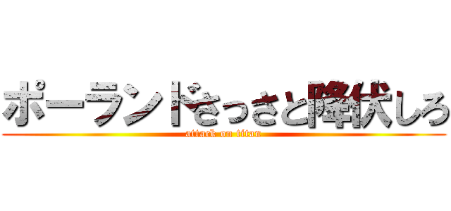 ポーランドさっさと降伏しろ (attack on titan)