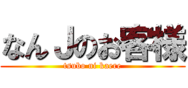 なんＪのお客様 (tsubo ni kaere)