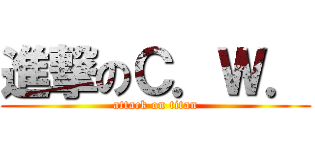 進撃のＣ．Ｗ． (attack on titan)