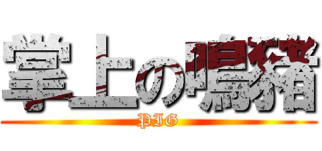 掌上の鳴豬 (PIG)