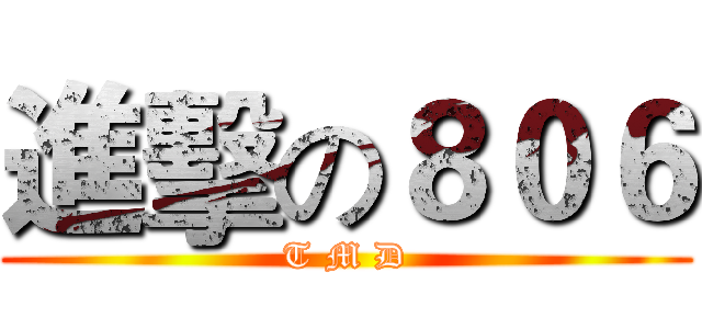進擊の８０６ (T M D)