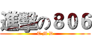 進擊の８０６ (T M D)