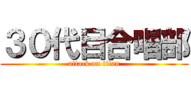 ３０代目合唱部 (attack on titan)