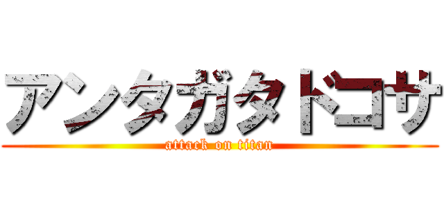 アンタガタドコサ (attack on titan)