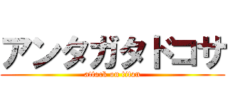 アンタガタドコサ (attack on titan)