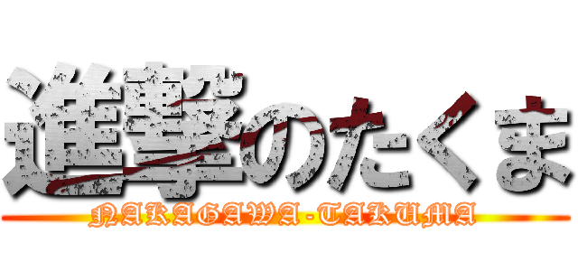 進撃のたくま (NAKAGAWA-TAKUMA)