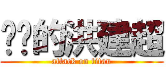 进击的洪建超 (attack on titan)
