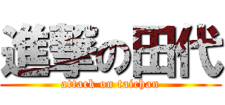 進撃の田代 (attack on taichan)