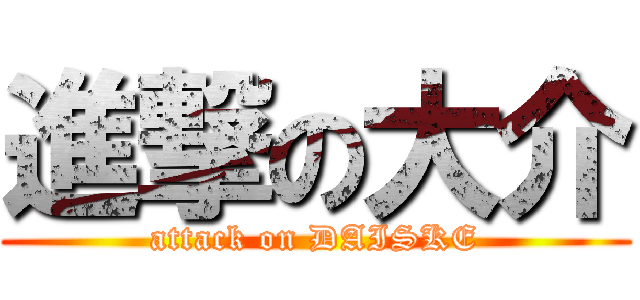 進撃の大介 (attack on DAISKE)