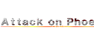 Ａｔｔａｃｋ ｏｎ Ｐｈｏｅｎｉｘ！ (It\'s Hot Here!)