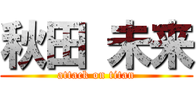 秋田 未来 (attack on titan)