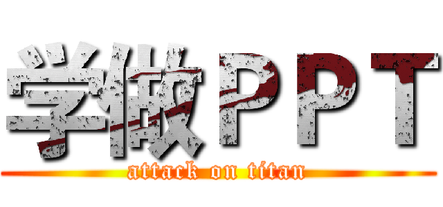 学做ＰＰＴ (attack on titan)