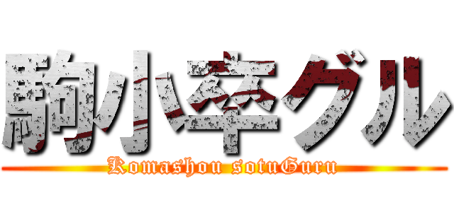 駒小卒グル (Komashou sotuGuru)