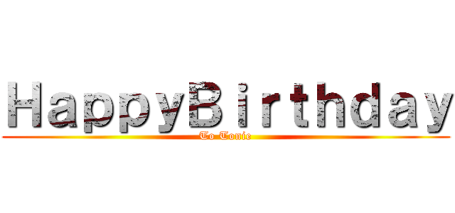 ＨａｐｐｙＢｉｒｔｈｄａｙ (To Tonie)