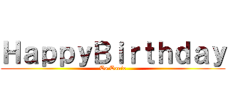 ＨａｐｐｙＢｉｒｔｈｄａｙ (To Tonie)