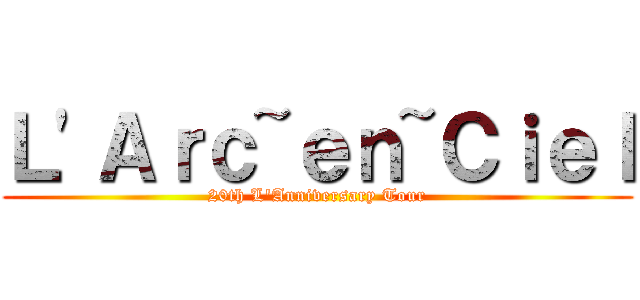 Ｌ\'Ａｒｃ~ｅｎ~Ｃｉｅｌ (20th L\'Anniversary Tour)