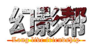 幻影帮 (Long live friendship)