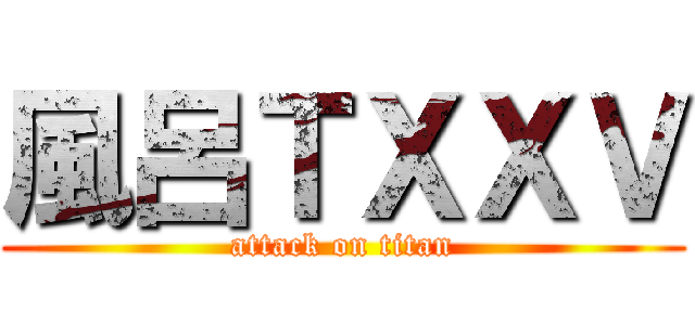 風呂ＴＸＸＶ (attack on titan)
