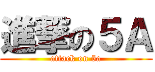 進撃の５Ａ (attack on 5a)