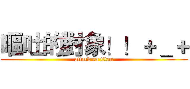 嘔吐的對象！！＋＿＋ (attack on titan)