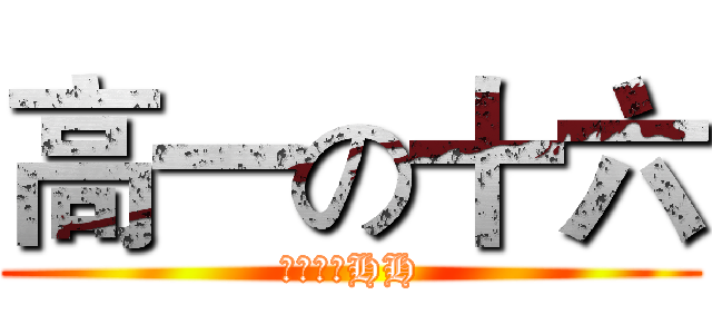 高一の十六 (音乐班会HH)
