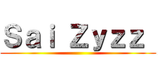Ｓａｉ Ｚｙｚｚ  ()