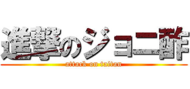進撃のジョニ酢 (attack on taitan)