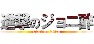 進撃のジョニ酢 (attack on taitan)