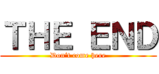ＴＨＥ ＥＮＤ (Don‘t come here)
