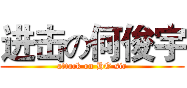进击の何俊宇 (attack on HO sir)
