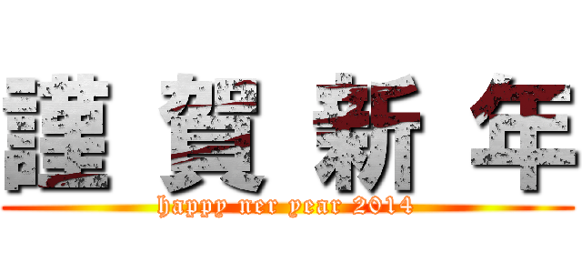 謹 賀 新 年 (happy ner year 2014)