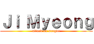 Ｊｉ Ｍｙｅｏｎｇ (attack on songdo)